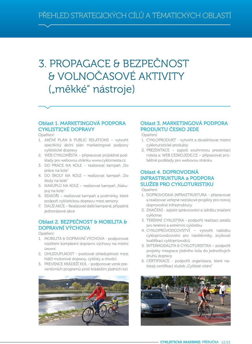 DO PRÁCE NA KOLE realizovat kampaň Do práce na kole 4. DO ŠKOLY NA KOLE realizovat kampaň Do školy na kole 5. NAKUPUJ NA KOLE realizovat kampaň Nakupuj na kole 6.