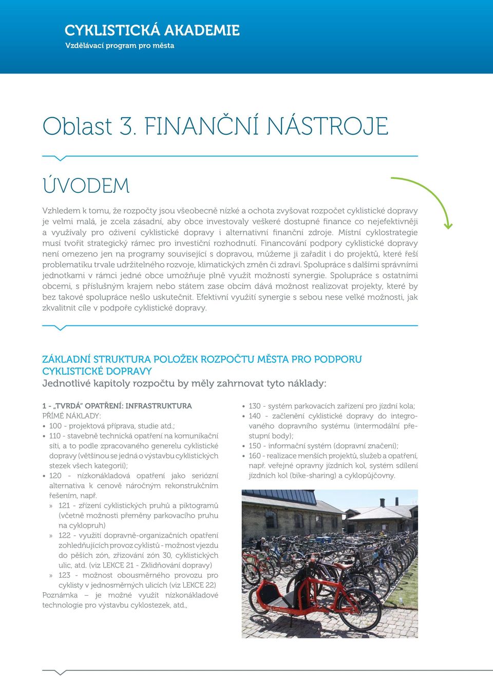 finance co nejefektivněji a využívaly pro oživení cyklistické dopravy i alternativní finanční zdroje. Místní cyklostrategie musí tvořit strategický rámec pro investiční rozhodnutí.