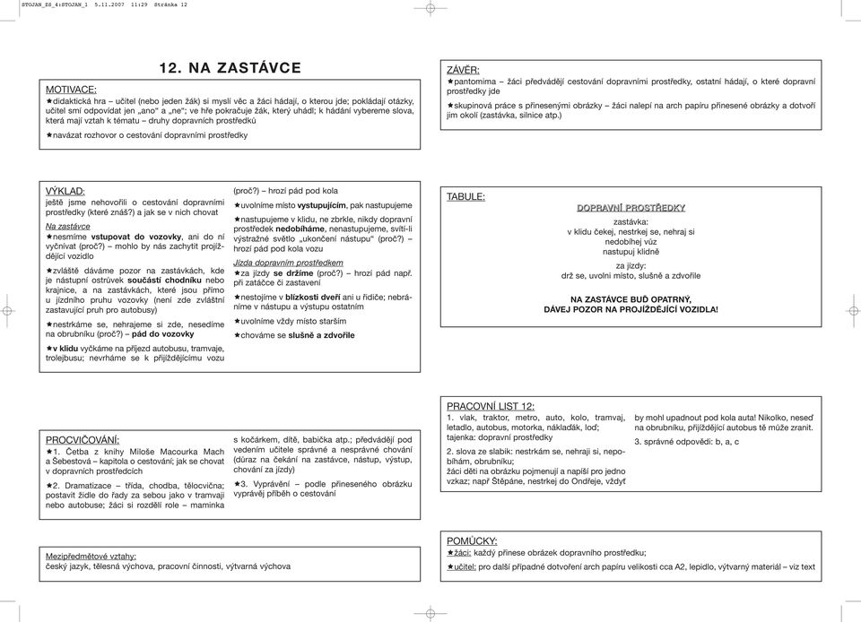 slova, která mají vztah k tématu druhy dopravních prostředků navázat rozhovor o cestování dopravními prostředky pantomima žáci předvádějí cestování dopravními prostředky, ostatní hádají, o které