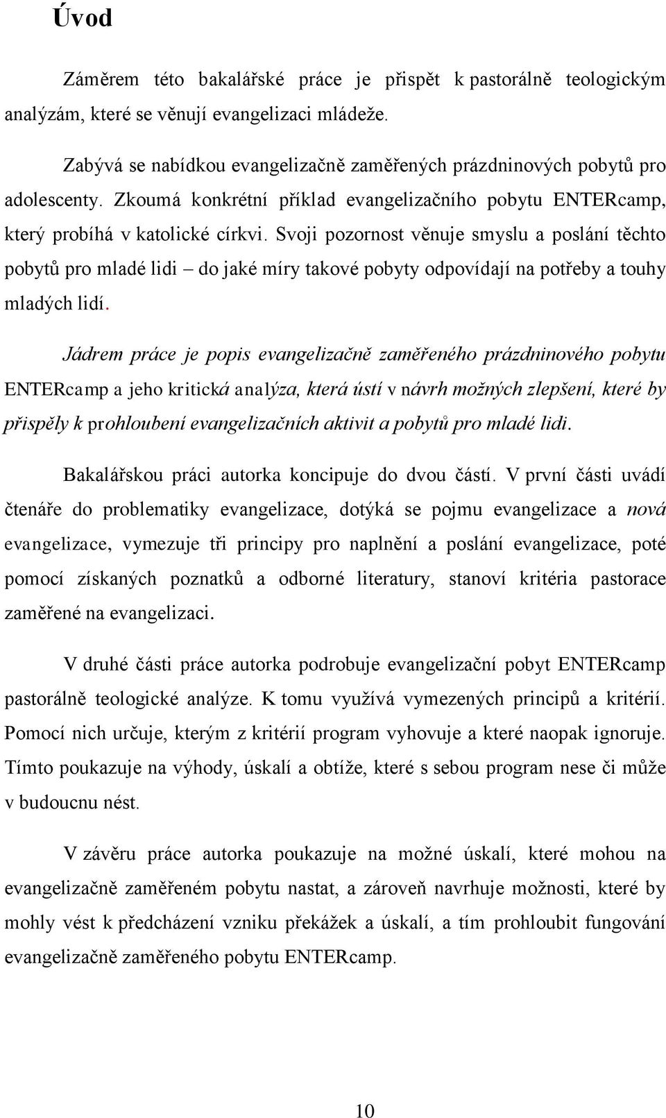 Svoji pozornost věnuje smyslu a poslání těchto pobytů pro mladé lidi do jaké míry takové pobyty odpovídají na potřeby a touhy mladých lidí.