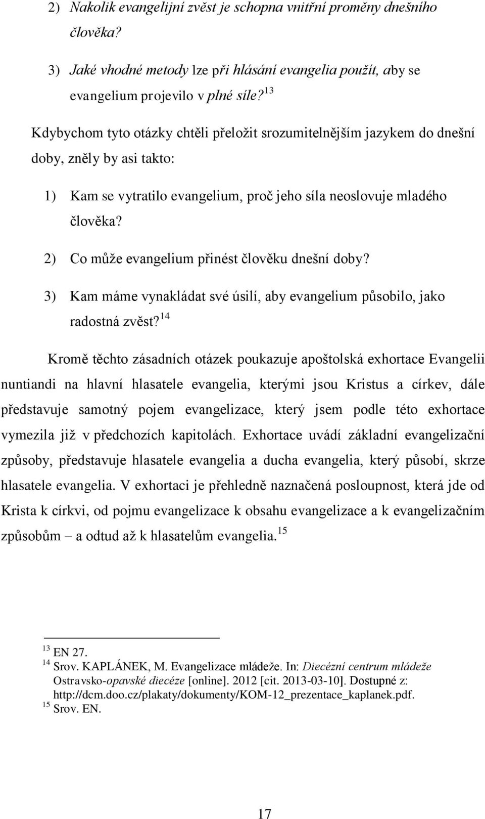 2) Co může evangelium přinést člověku dnešní doby? 3) Kam máme vynakládat své úsilí, aby evangelium působilo, jako radostná zvěst?