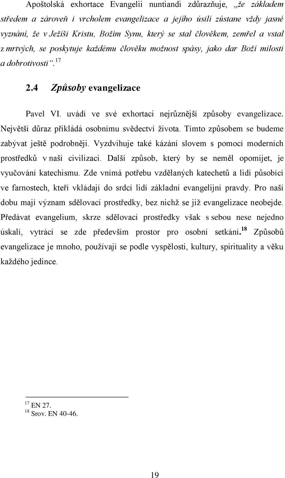 uvádí ve své exhortaci nejrůznější způsoby evangelizace. Největší důraz přikládá osobnímu svědectví života. Tímto způsobem se budeme zabývat ještě podrobněji.