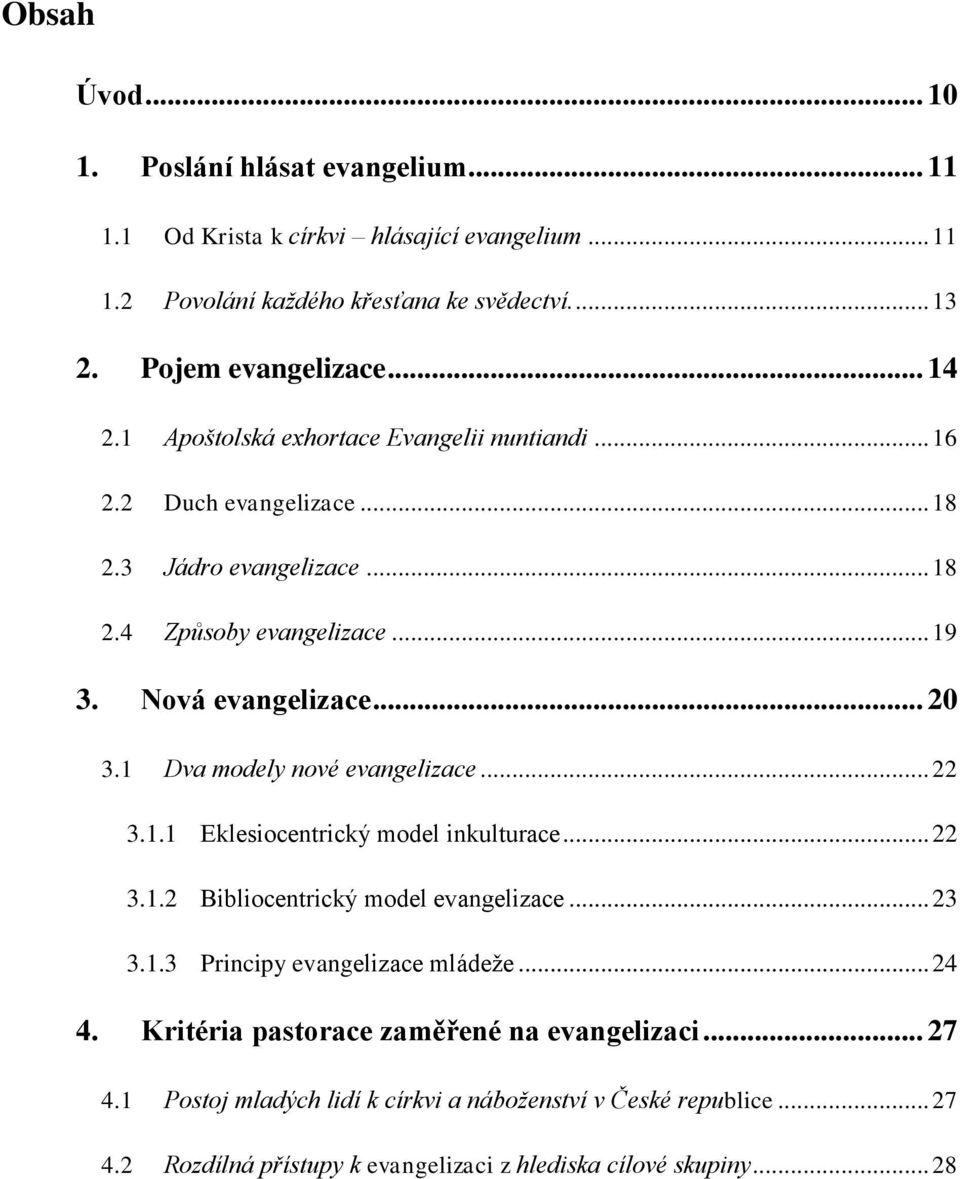 1 Dva modely nové evangelizace... 22 3.1.1 Eklesiocentrický model inkulturace... 22 3.1.2 Bibliocentrický model evangelizace... 23 3.1.3 Principy evangelizace mládeže... 24 4.