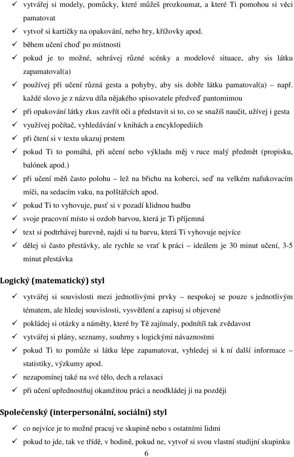 každé slovo je z názvu díla nějakého spisovatele předveď pantomimou při opakování látky zkus zavřít oči a představit si to, co se snažíš naučit, užívej i gesta využívej počítač, vyhledávání v knihách