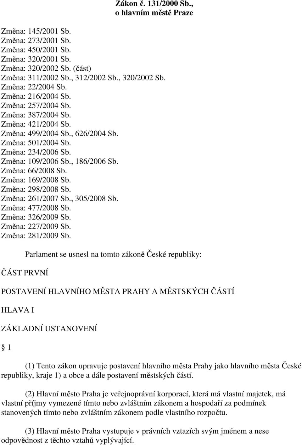 , 186/2006 Sb. Změna: 66/2008 Sb. Změna: 169/2008 Sb. Změna: 298/2008 Sb. Změna: 261/2007 Sb., 305/2008 Sb. Změna: 477/2008 Sb. Změna: 326/2009 Sb. Změna: 227/2009 Sb. Změna: 281/2009 Sb.