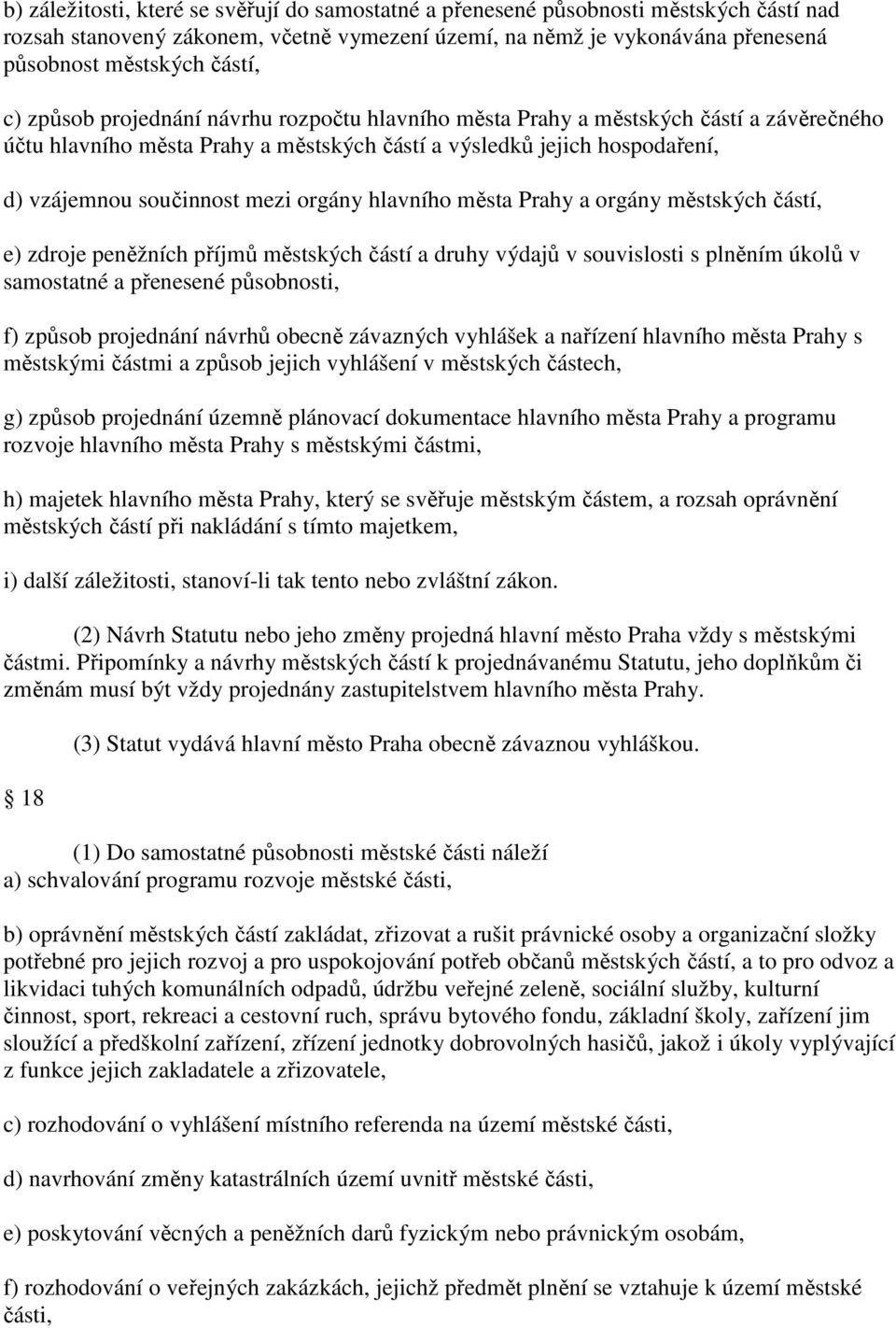 orgány hlavního města Prahy a orgány městských částí, e) zdroje peněžních příjmů městských částí a druhy výdajů v souvislosti s plněním úkolů v samostatné a přenesené působnosti, f) způsob projednání