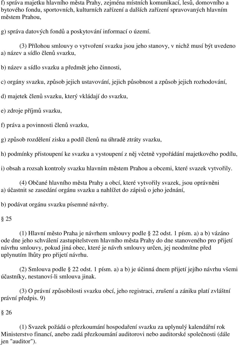 (3) Přílohou smlouvy o vytvoření svazku jsou jeho stanovy, v nichž musí být uvedeno a) název a sídlo členů svazku, b) název a sídlo svazku a předmět jeho činnosti, c) orgány svazku, způsob jejich