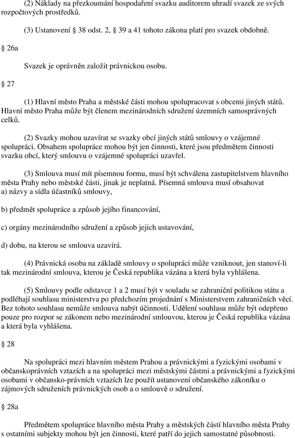 Hlavní město Praha může být členem mezinárodních sdružení územních samosprávných celků. (2) Svazky mohou uzavírat se svazky obcí jiných států smlouvy o vzájemné spolupráci.