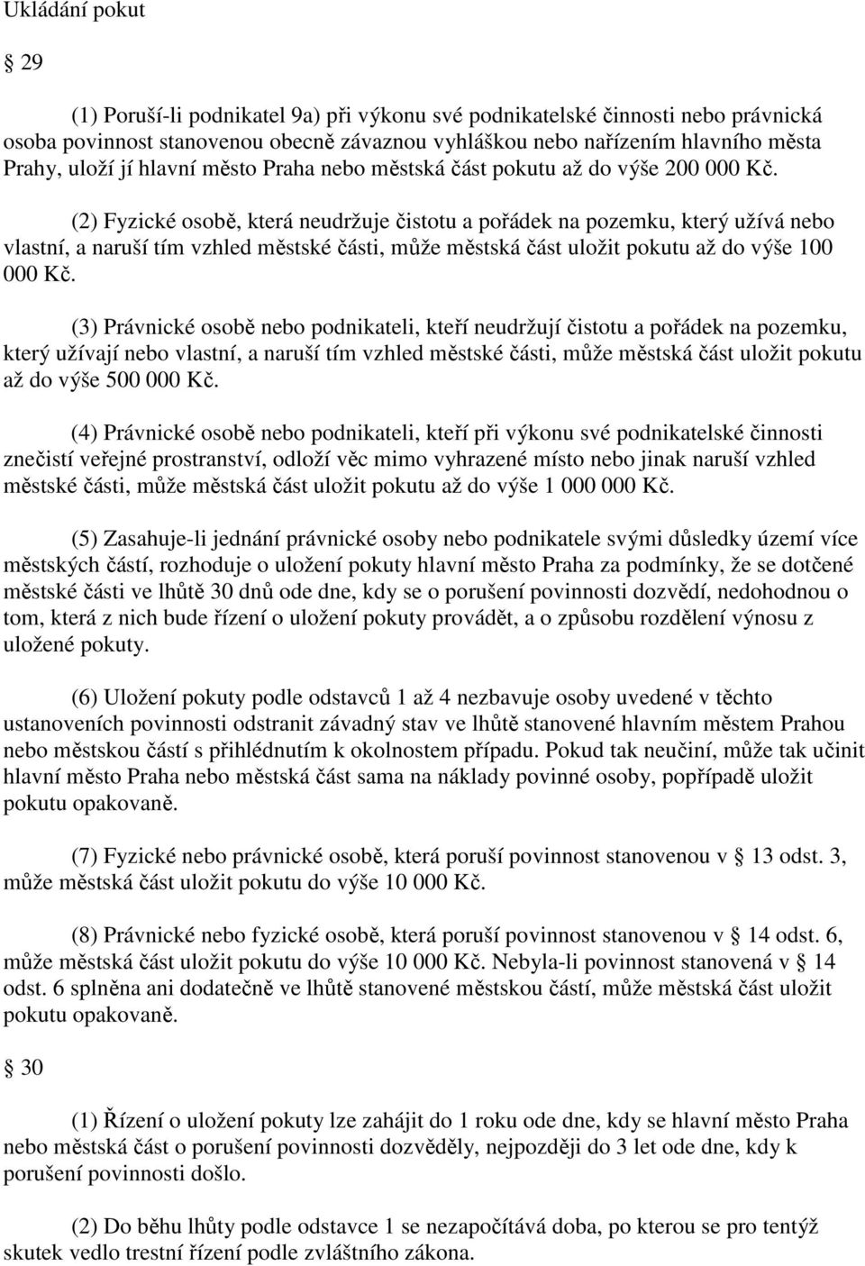 (2) Fyzické osobě, která neudržuje čistotu a pořádek na pozemku, který užívá nebo vlastní, a naruší tím vzhled městské části, může městská část uložit pokutu až do výše 100 000 Kč.