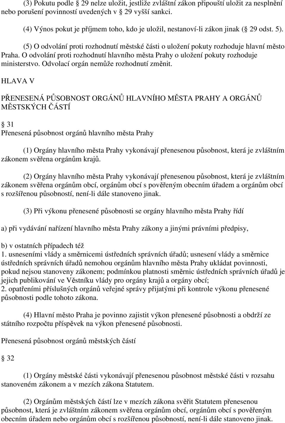 O odvolání proti rozhodnutí hlavního města Prahy o uložení pokuty rozhoduje ministerstvo. Odvolací orgán nemůže rozhodnutí změnit.