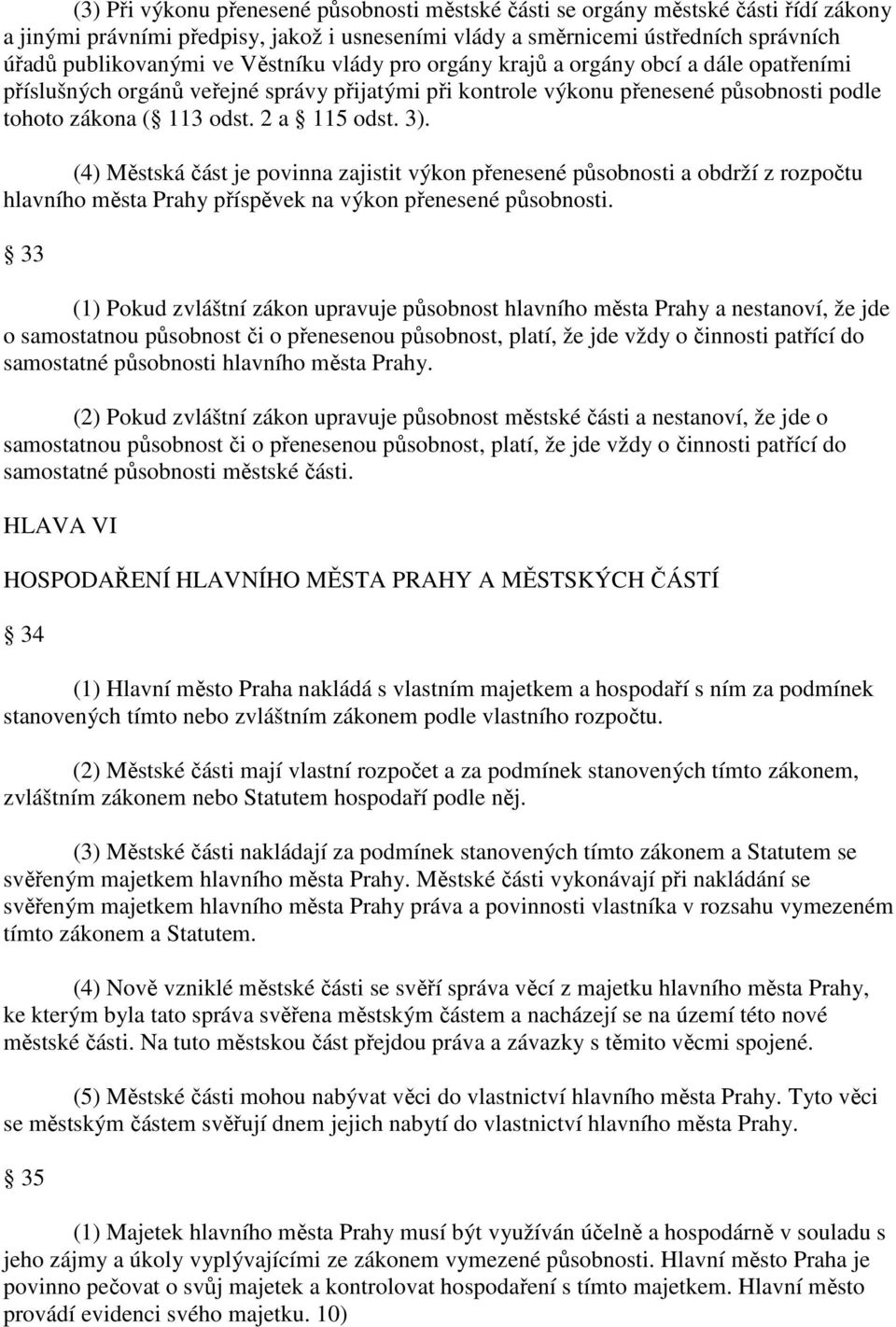 (4) Městská část je povinna zajistit výkon přenesené působnosti a obdrží z rozpočtu hlavního města Prahy příspěvek na výkon přenesené působnosti.