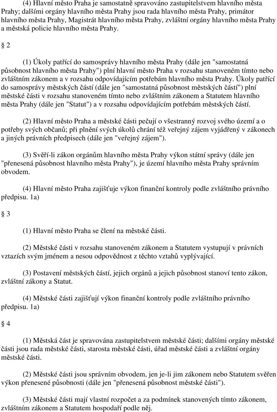 2 (1) Úkoly patřící do samosprávy hlavního města Prahy (dále jen "samostatná působnost hlavního města Prahy") plní hlavní město Praha v rozsahu stanoveném tímto nebo zvláštním zákonem a v rozsahu