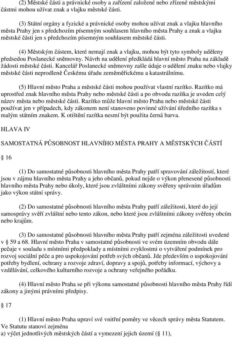 písemným souhlasem městské části. (4) Městským částem, které nemají znak a vlajku, mohou být tyto symboly uděleny předsedou Poslanecké sněmovny.