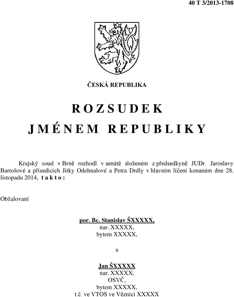 Jaroslavy Bartošové a přísedících Jitky Odehnalové a Petra Drdly v hlavním líčení konaném dne 28.