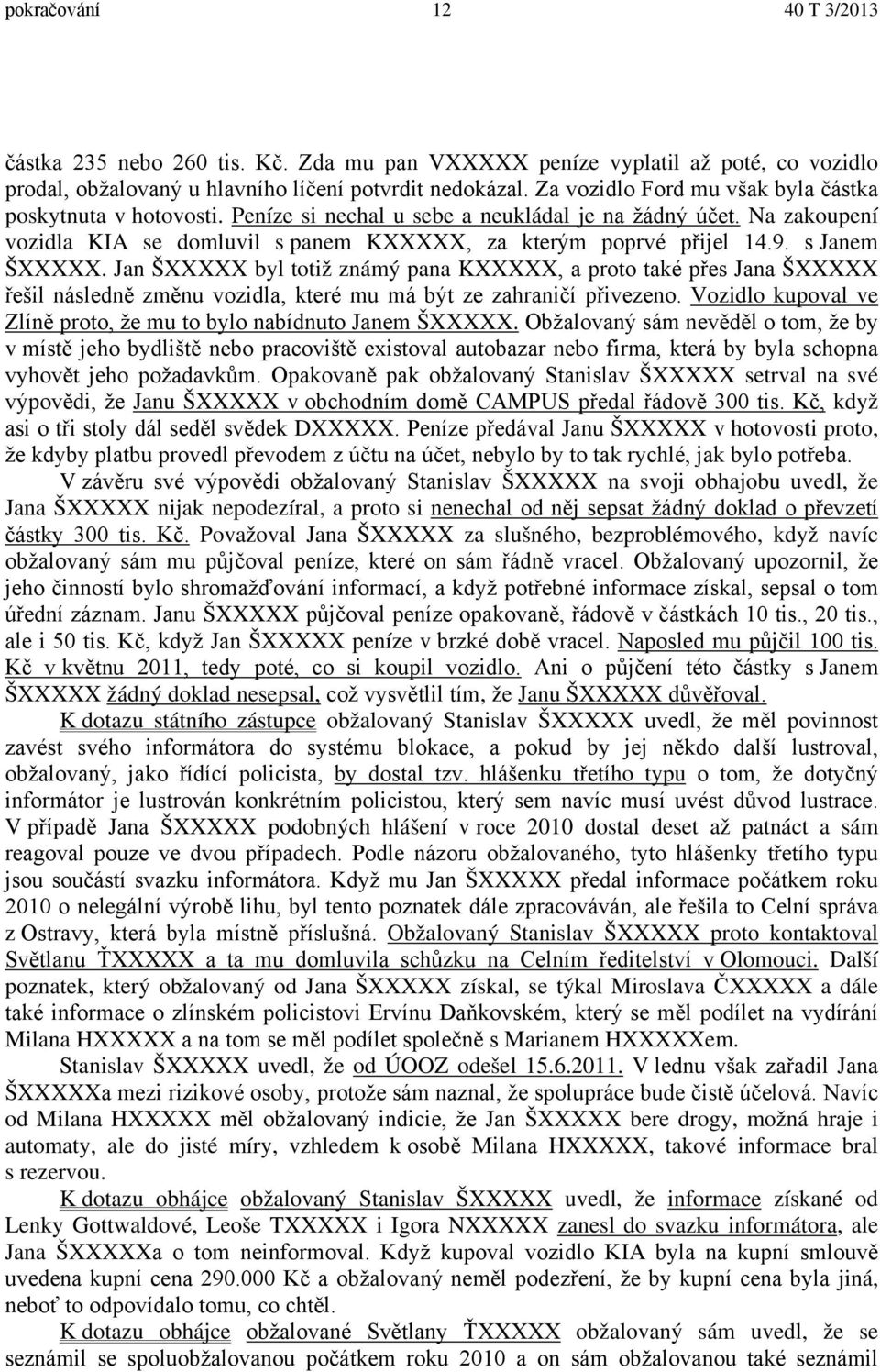 s Janem ŠXXXXX. Jan ŠXXXXX byl totiž známý pana KXXXXX, a proto také přes Jana ŠXXXXX řešil následně změnu vozidla, které mu má být ze zahraničí přivezeno.