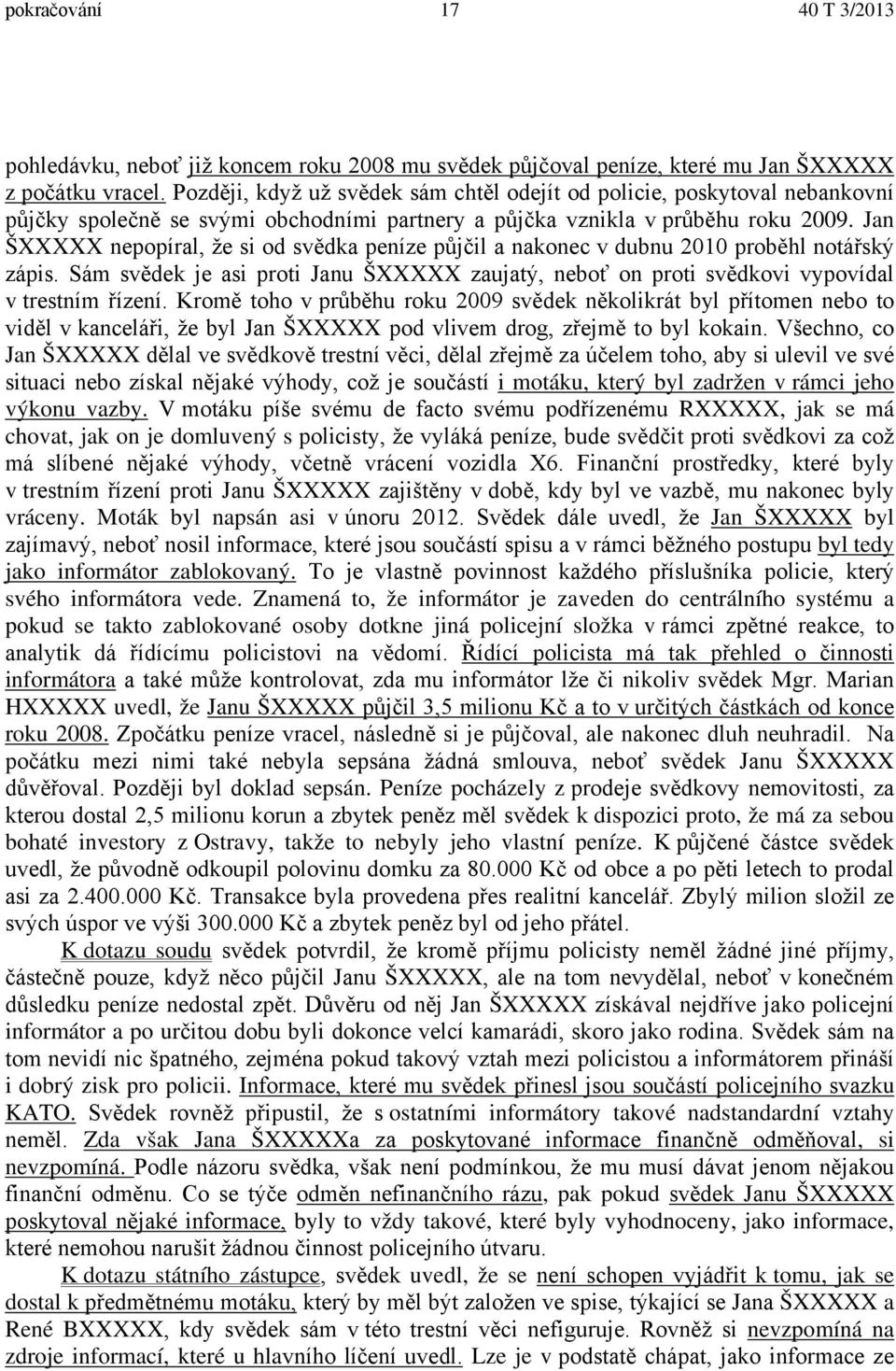 Jan ŠXXXXX nepopíral, že si od svědka peníze půjčil a nakonec v dubnu 2010 proběhl notářský zápis. Sám svědek je asi proti Janu ŠXXXXX zaujatý, neboť on proti svědkovi vypovídal v trestním řízení.