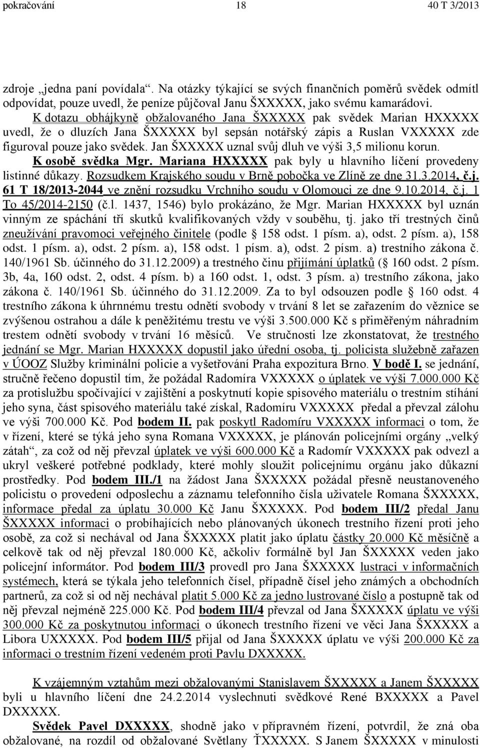 Jan ŠXXXXX uznal svůj dluh ve výši 3,5 milionu korun. K osobě svědka Mgr. Mariana HXXXXX pak byly u hlavního líčení provedeny listinné důkazy.