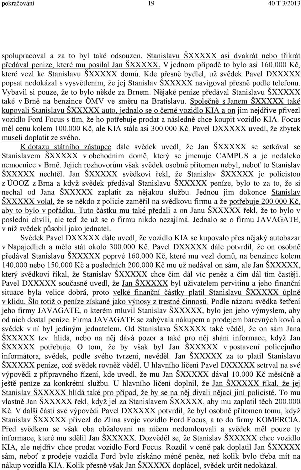 Vybavil si pouze, že to bylo někde za Brnem. Nějaké peníze předával Stanislavu ŠXXXXX také v Brně na benzince ÖMV ve směru na Bratislavu.