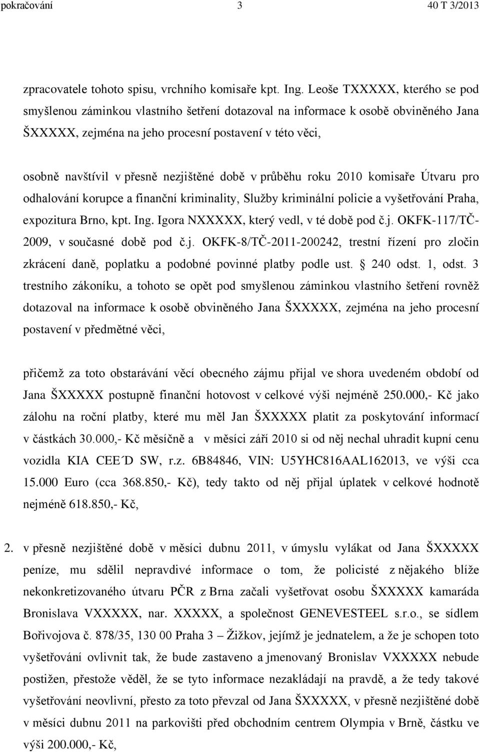 nezjištěné době v průběhu roku 2010 komisaře Útvaru pro odhalování korupce a finanční kriminality, Služby kriminální policie a vyšetřování Praha, expozitura Brno, kpt. Ing.