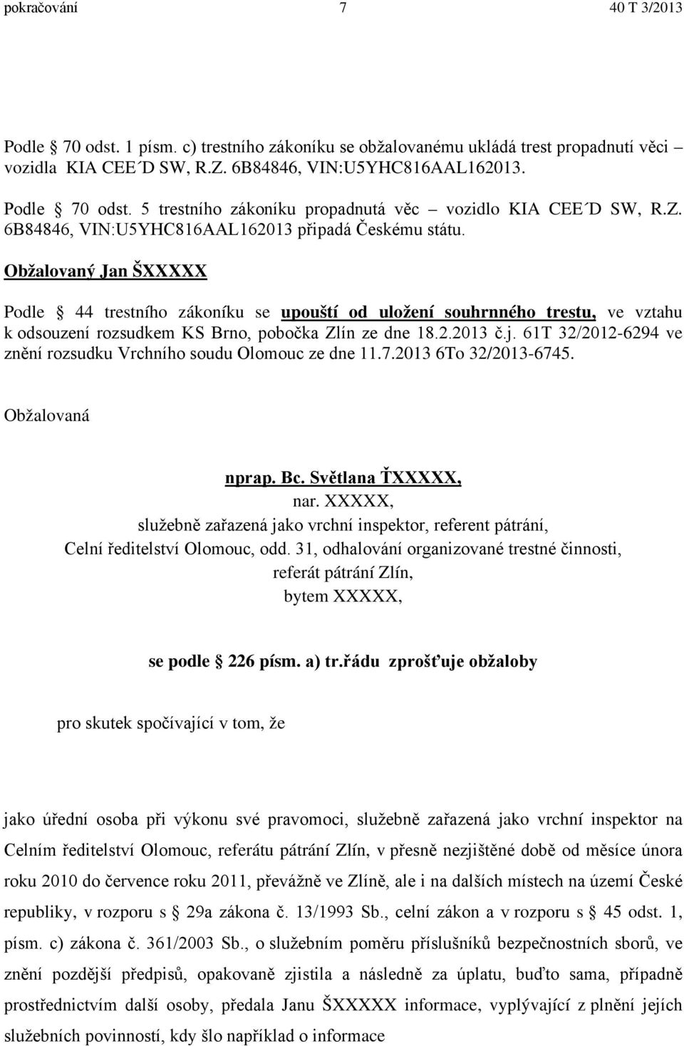 Obžalovaný Jan ŠXXXXX Podle 44 trestního zákoníku se upouští od uložení souhrnného trestu, ve vztahu k odsouzení rozsudkem KS Brno, pobočka Zlín ze dne 18.2.2013 č.j.