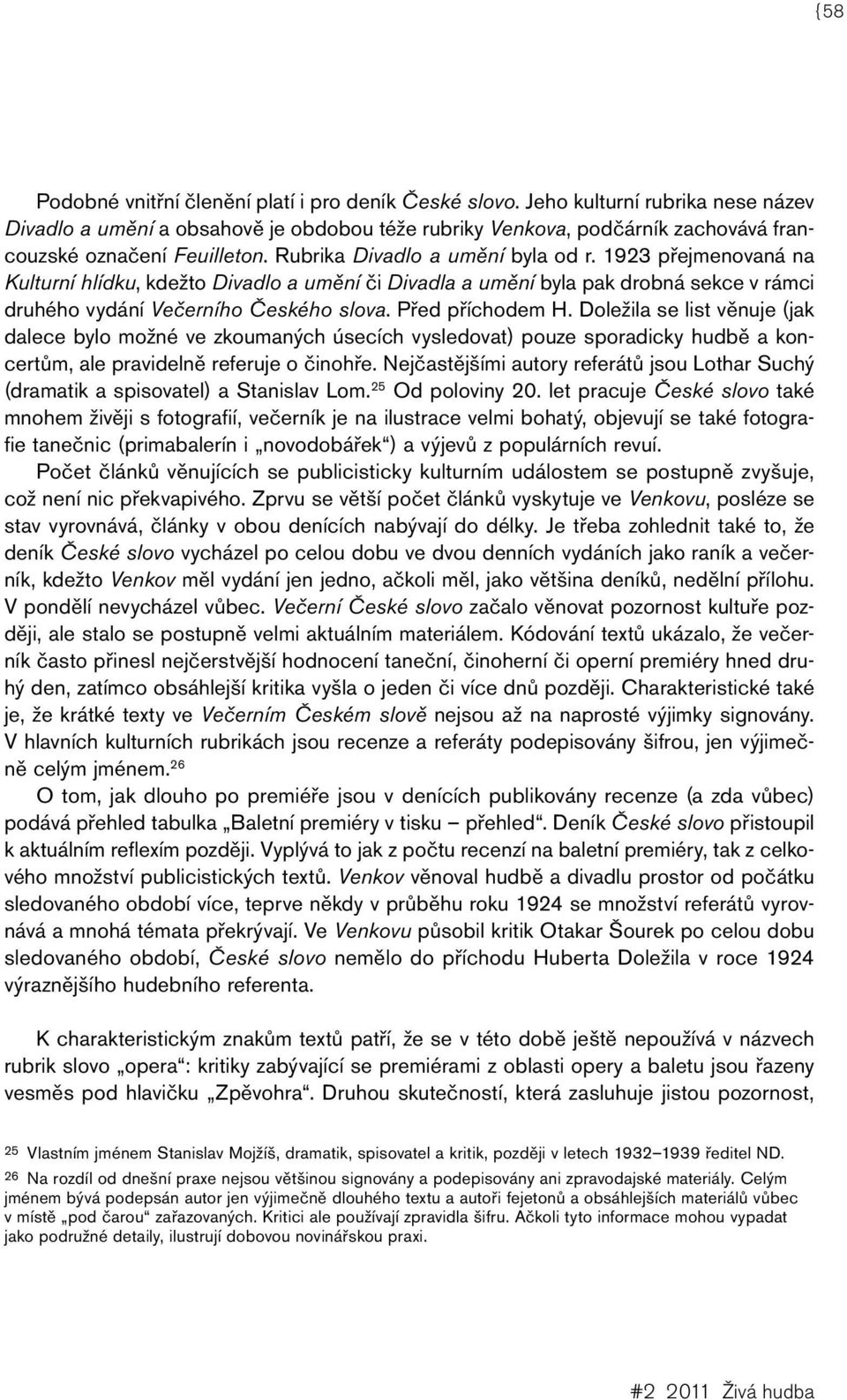 1923 přejmenovaná na Kulturní hlídku, kdežto Divadlo a umění či Divadla a umění byla pak drobná sekce v rámci druhého vydání Večerního Českého slova. Před příchodem H.