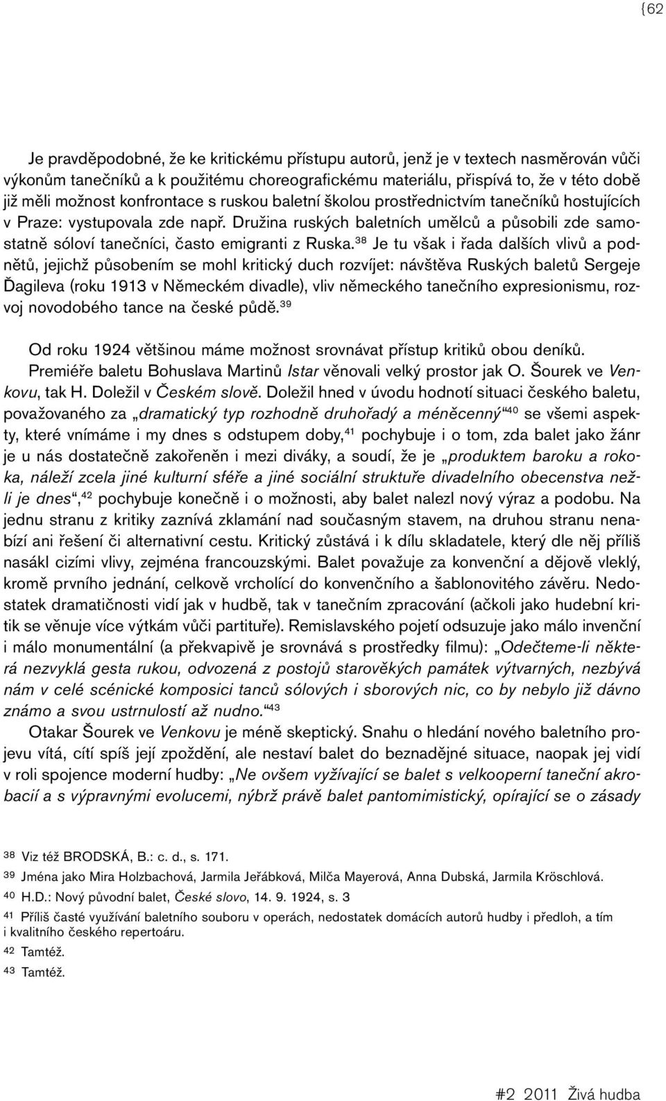 Družina ruských baletních umělců a působili zde samostatně sóloví tanečníci, často emigranti z Ruska.