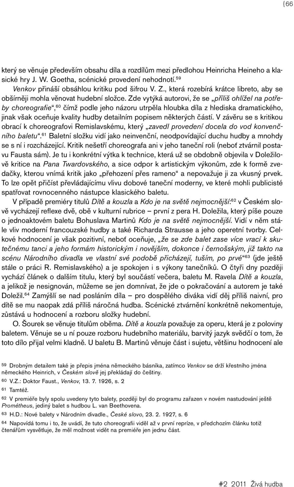 Zde vytýká autorovi, že se příliš ohlížel na potřeby choreografie, 60 čímž podle jeho názoru utrpěla hloubka díla z hlediska dramatického, jinak však oceňuje kvality hudby detailním popisem některých