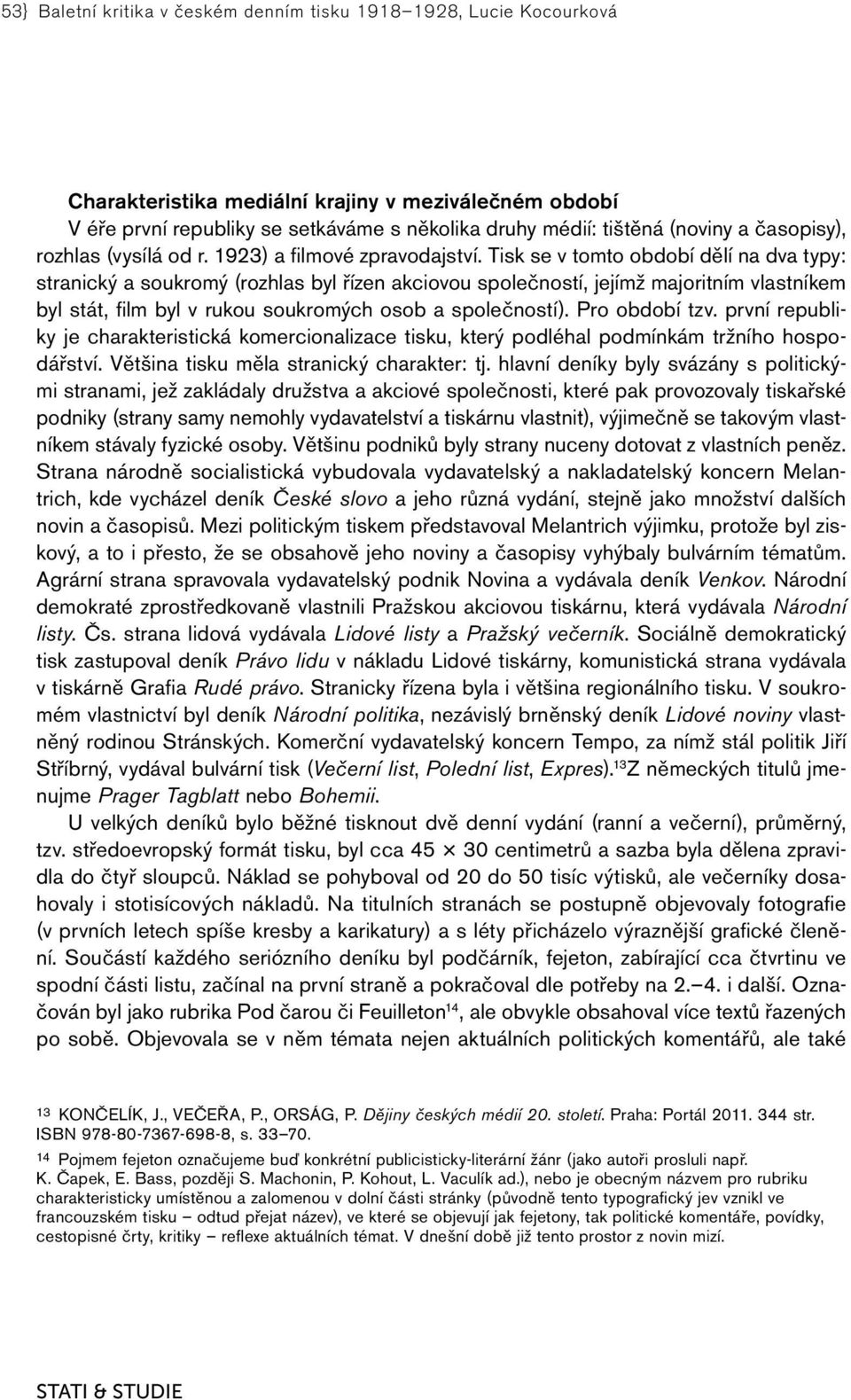 Tisk se v tomto období dělí na dva typy: stranický a soukromý (rozhlas byl řízen akciovou společností, jejímž majoritním vlastníkem byl stát, film byl v rukou soukromých osob a společností).