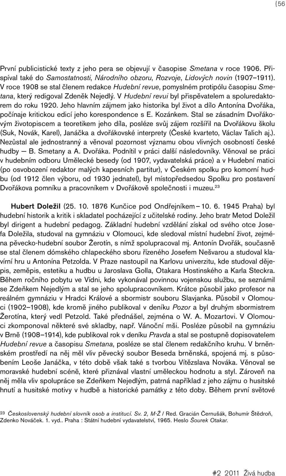 Jeho hlavním zájmem jako historika byl život a dílo Antonína Dvořáka, počínaje kritickou edicí jeho korespondence s E. Kozánkem.