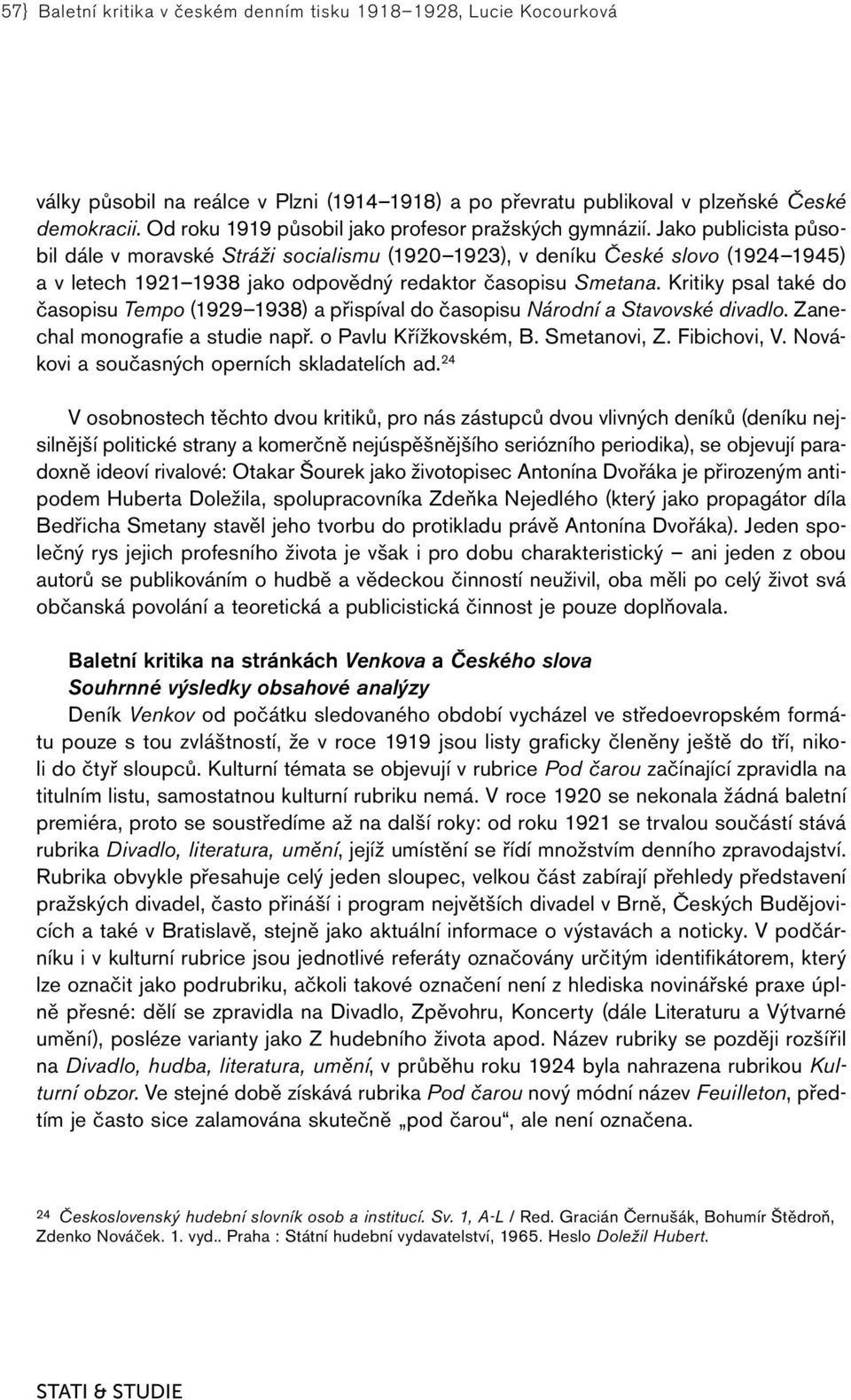 Jako publicista působil dále v moravské Stráži socialismu (1920 1923), v deníku České slovo (1924 1945) a v letech 1921 1938 jako odpovědný redaktor časopisu Smetana.