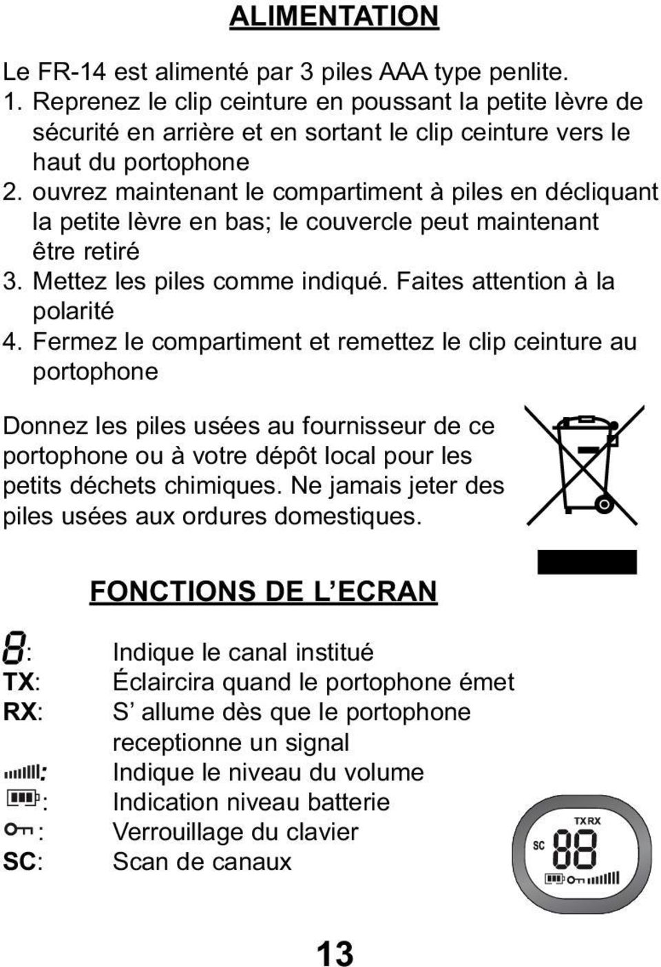 ouvrez maintenant le compartiment à piles en décliquant la petite lèvre en bas; le couvercle peut maintenant être retiré 3. Mettez les piles comme indiqué. Faites attention à la polarité 4.