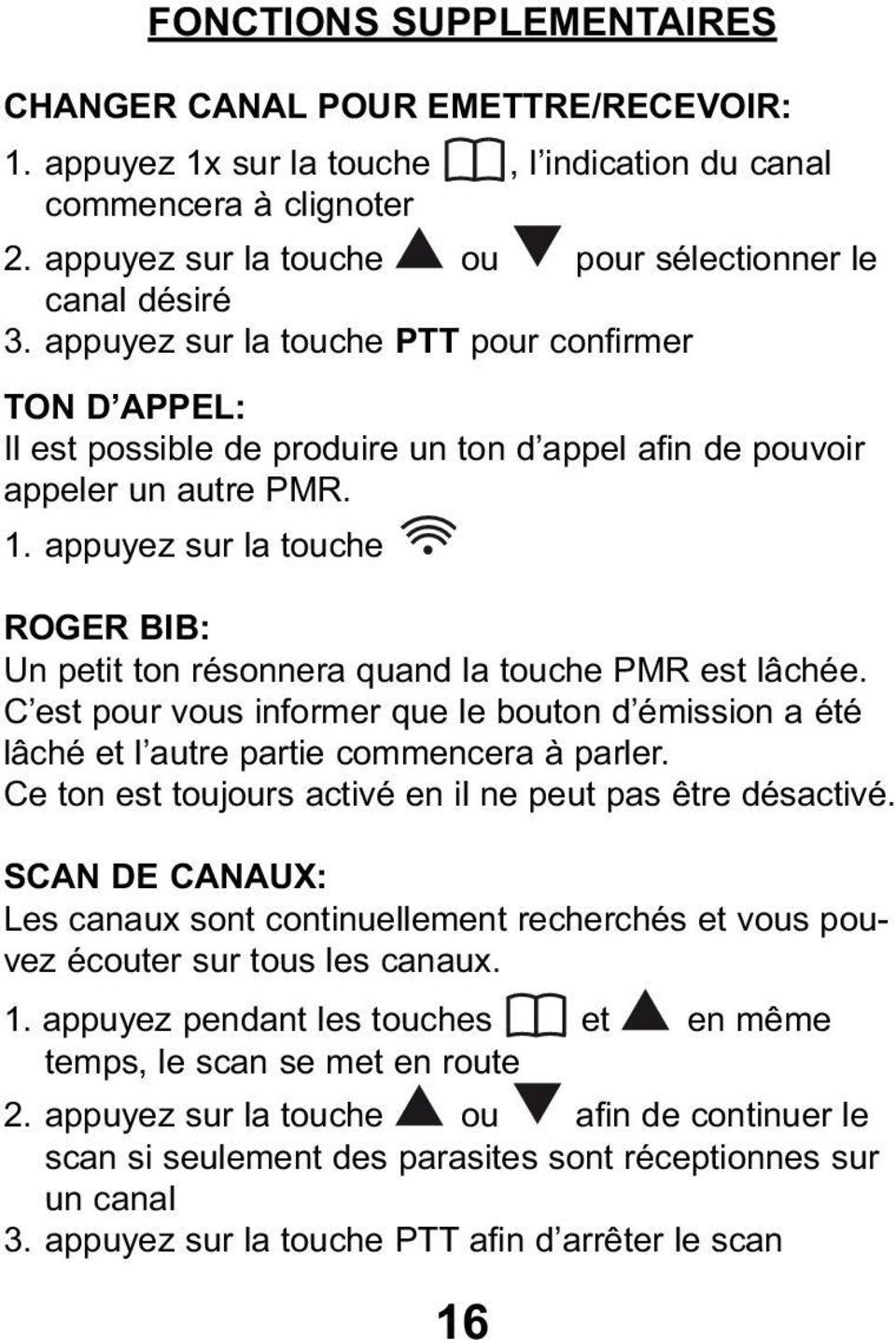 appuyez sur la touche ROGER BIB: Un petit ton résonnera quand la touche PMR est lâchée. C est pour vous informer que le bouton d émission a été lâché et l autre partie commencera à parler.