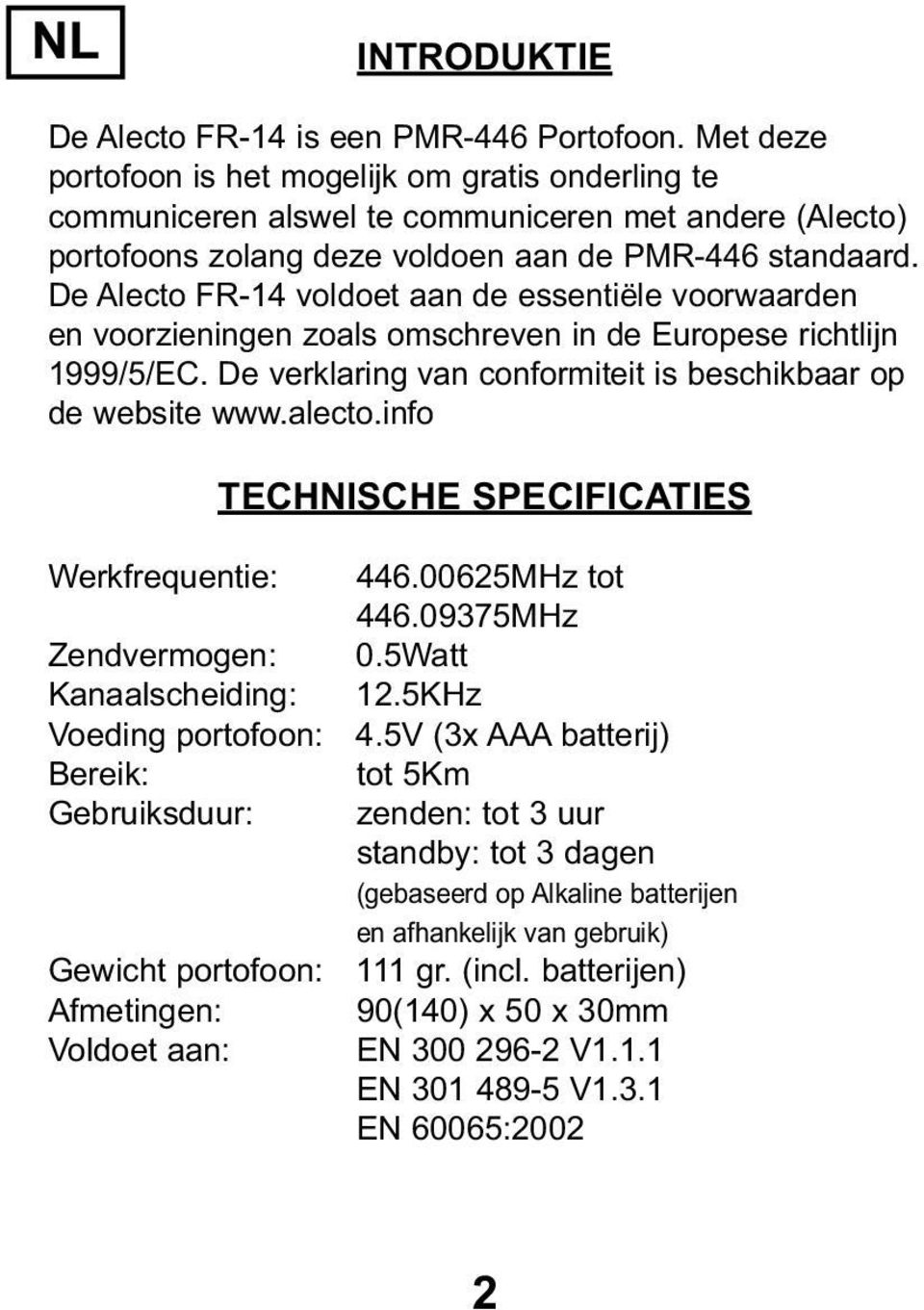 De Alecto FR-14 voldoet aan de essentiële voorwaarden en voorzieningen zoals omschreven in de Europese richtlijn 1999/5/EC. De verklaring van conformiteit is beschikbaar op de website www.alecto.