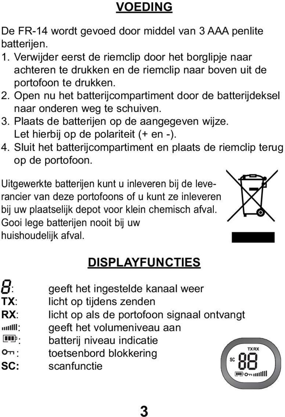 Open nu het batterijcompartiment door de batterijdeksel naar onderen weg te schuiven. 3. Plaats de batterijen op de aangegeven wijze. Let hierbij op de polariteit (+ en -). 4.