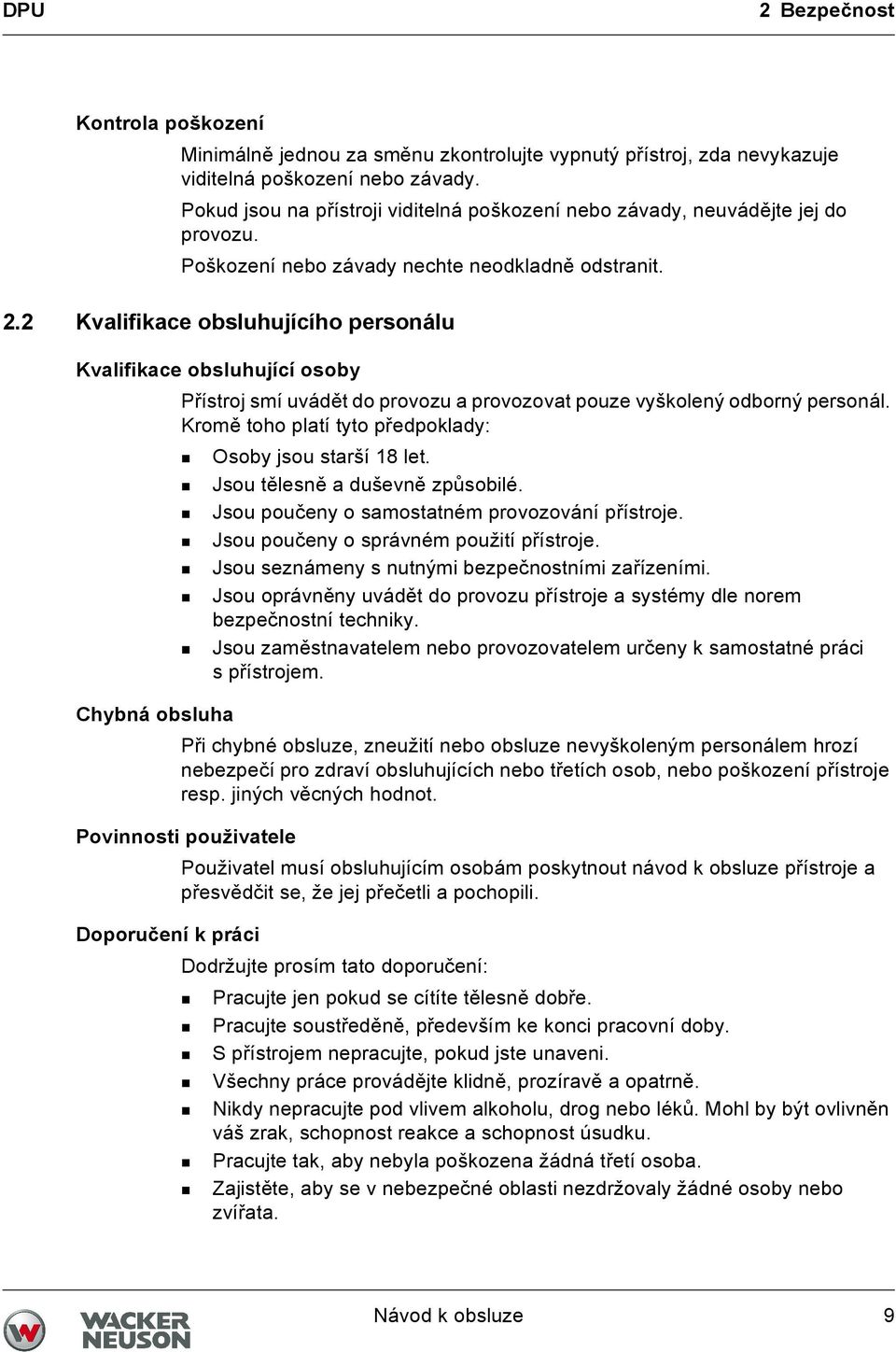 2 Kvalifikace obsluhujícího personálu Kvalifikace obsluhující osoby Přístroj smí uvádět do provozu a provozovat pouze vyškolený odborný personál.