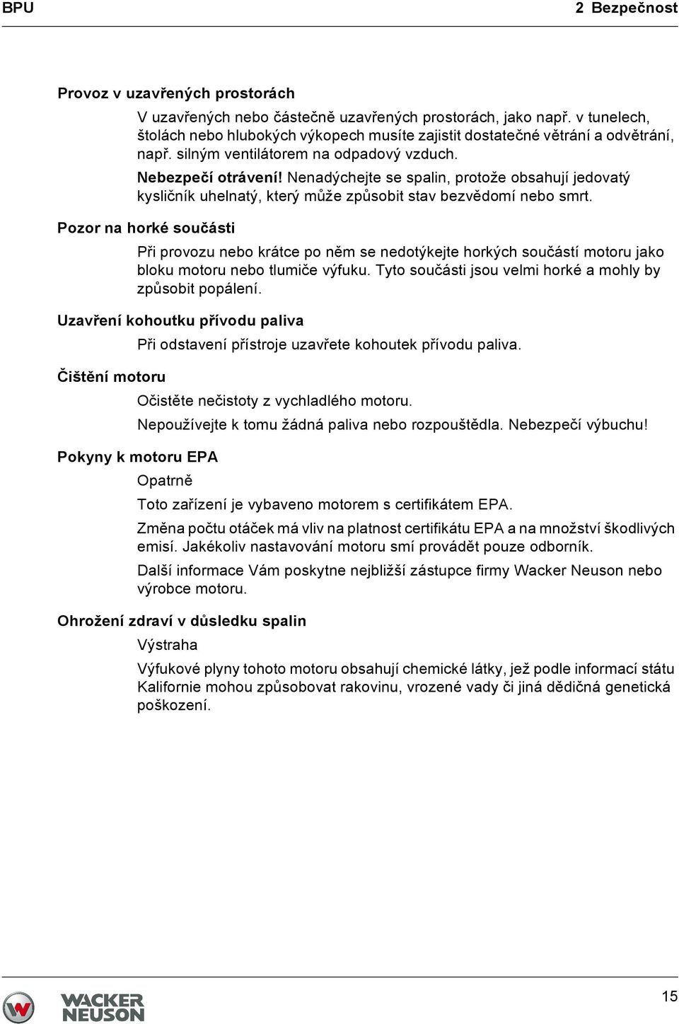 Nenadýchejte se spalin, protože obsahují jedovatý kysličník uhelnatý, který může způsobit stav bezvědomí nebo smrt.