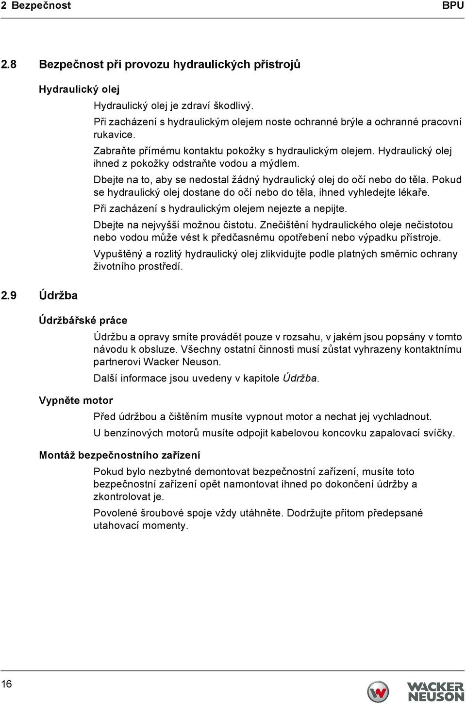 Hydraulický olej ihned z pokožky odstraňte vodou a mýdlem. Dbejte na to, aby se nedostal žádný hydraulický olej do očí nebo do těla.