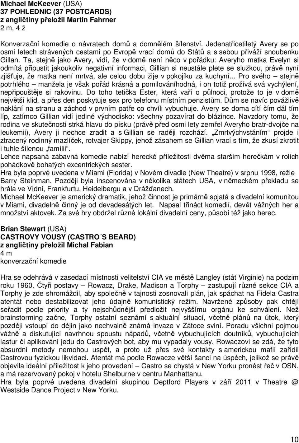 Ta, stejně jako Avery, vidí, že v domě není něco v pořádku: Averyho matka Evelyn si odmítá připustit jakoukoliv negativní informaci, Gillian si neustále plete se služkou, právě nyní zjišťuje, že