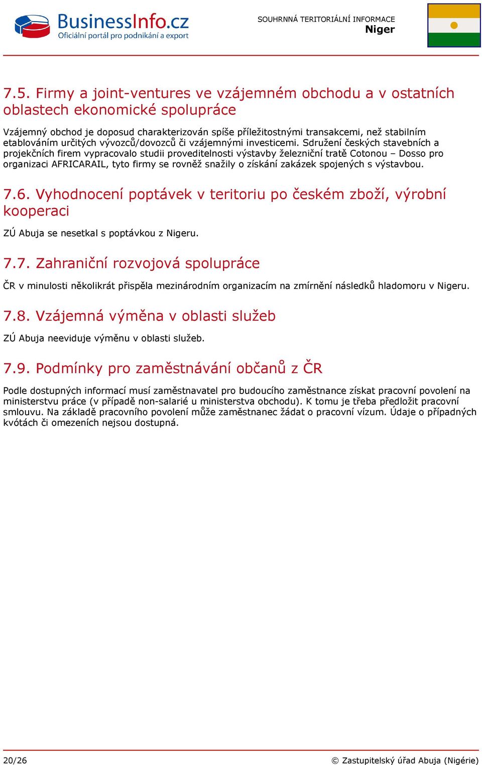 Sdružení českých stavebních a projekčních firem vypracovalo studii proveditelnosti výstavby železniční tratě Cotonou Dosso pro organizaci AFRICARAIL, tyto firmy se rovněž snažily o získání zakázek