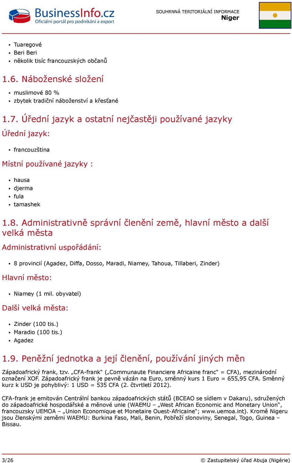 Administrativně správní členění země, hlavní město a další velká města Administrativní uspořádání: 8 provincií (Agadez, Diffa, Dosso, Maradi, Niamey, Tahoua, Tillaberi, Zinder) Hlavní město: Niamey