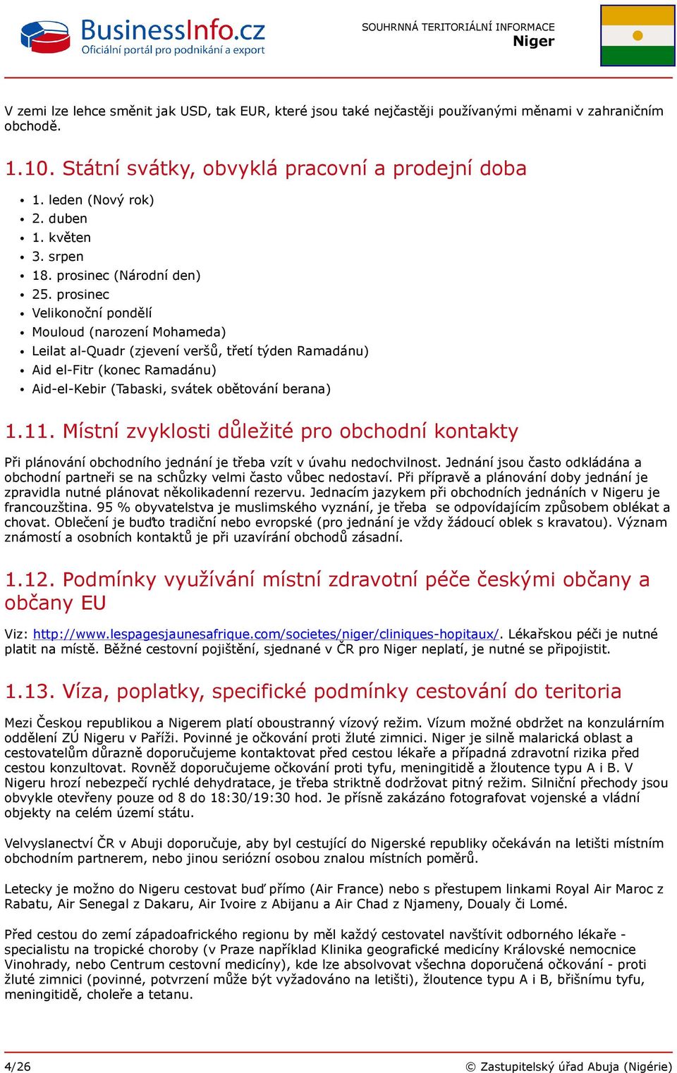 prosinec Velikonoční pondělí Mouloud (narození Mohameda) Leilat al-quadr (zjevení veršů, třetí týden Ramadánu) Aid el-fitr (konec Ramadánu) Aid-el-Kebir (Tabaski, svátek obětování berana) 1.11.