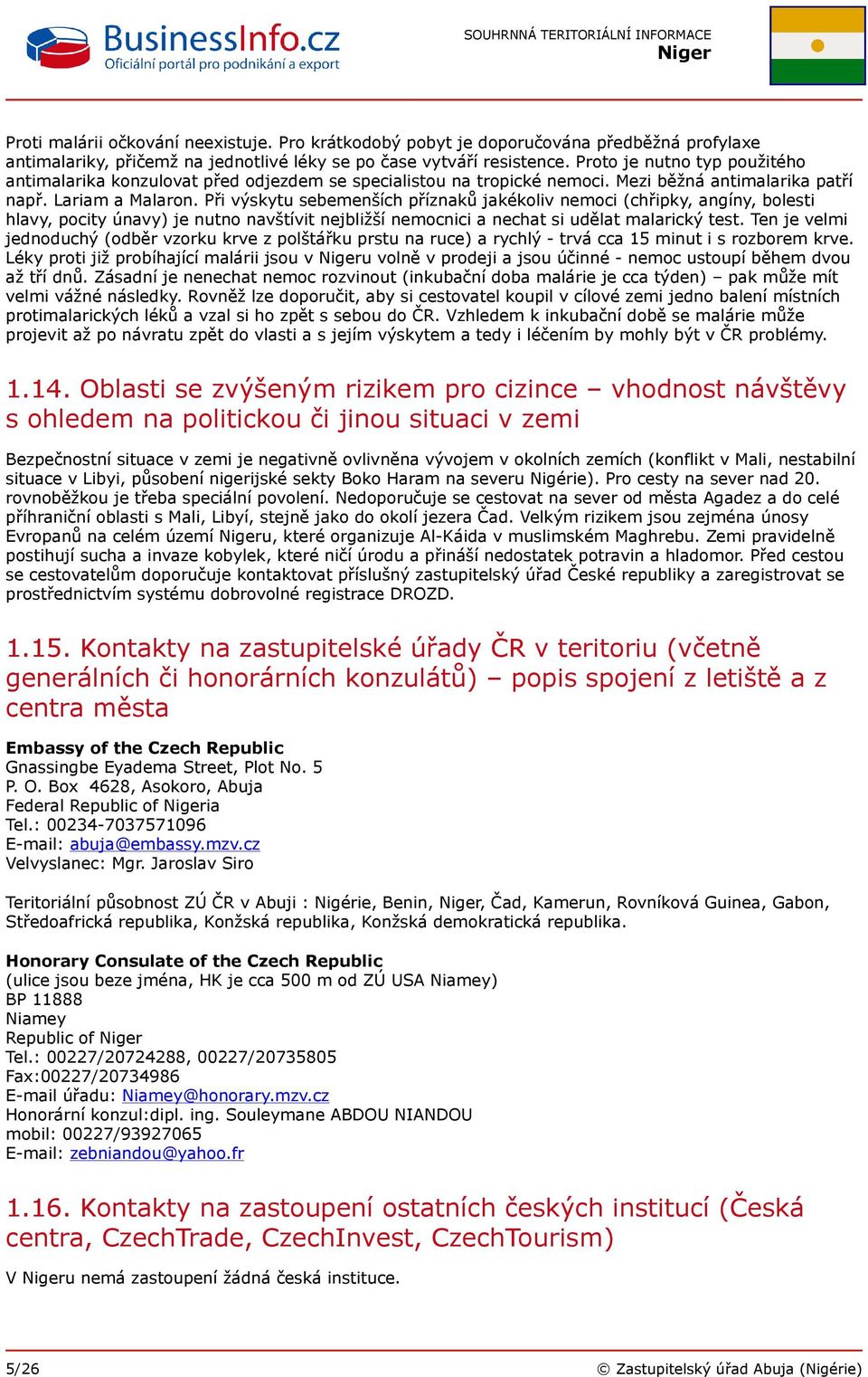 Při výskytu sebemenších příznaků jakékoliv nemoci (chřipky, angíny, bolesti hlavy, pocity únavy) je nutno navštívit nejbližší nemocnici a nechat si udělat malarický test.