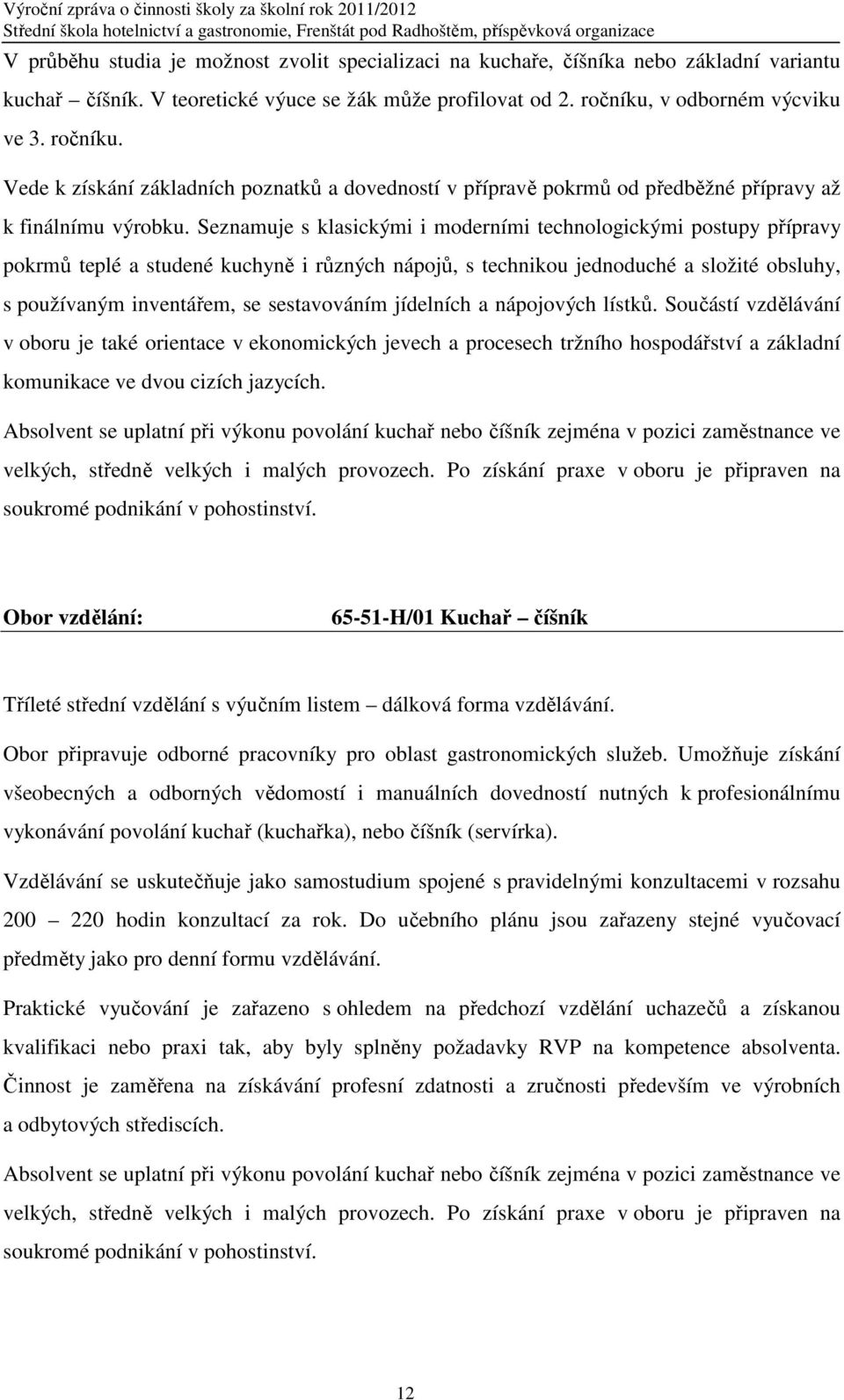 Seznamuje s klasickými i moderními technologickými postupy přípravy pokrmů teplé a studené kuchyně i různých nápojů, s technikou jednoduché a složité obsluhy, s používaným inventářem, se sestavováním