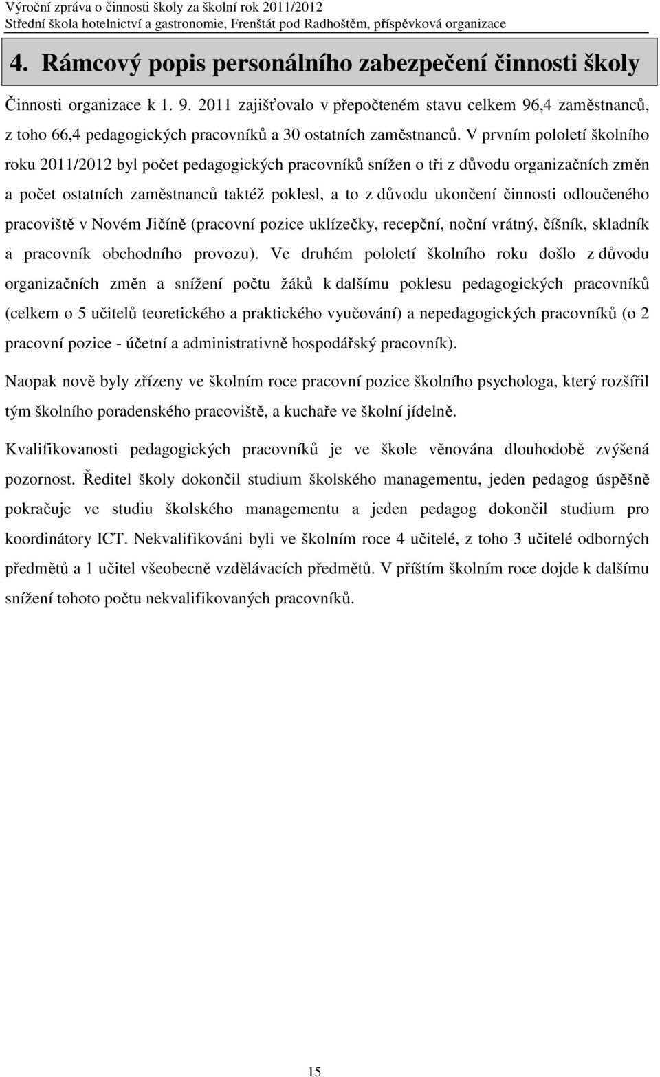 V prvním pololetí školního roku 2011/2012 byl počet pedagogických pracovníků snížen o tři z důvodu organizačních změn a počet ostatních zaměstnanců taktéž poklesl, a to z důvodu ukončení činnosti