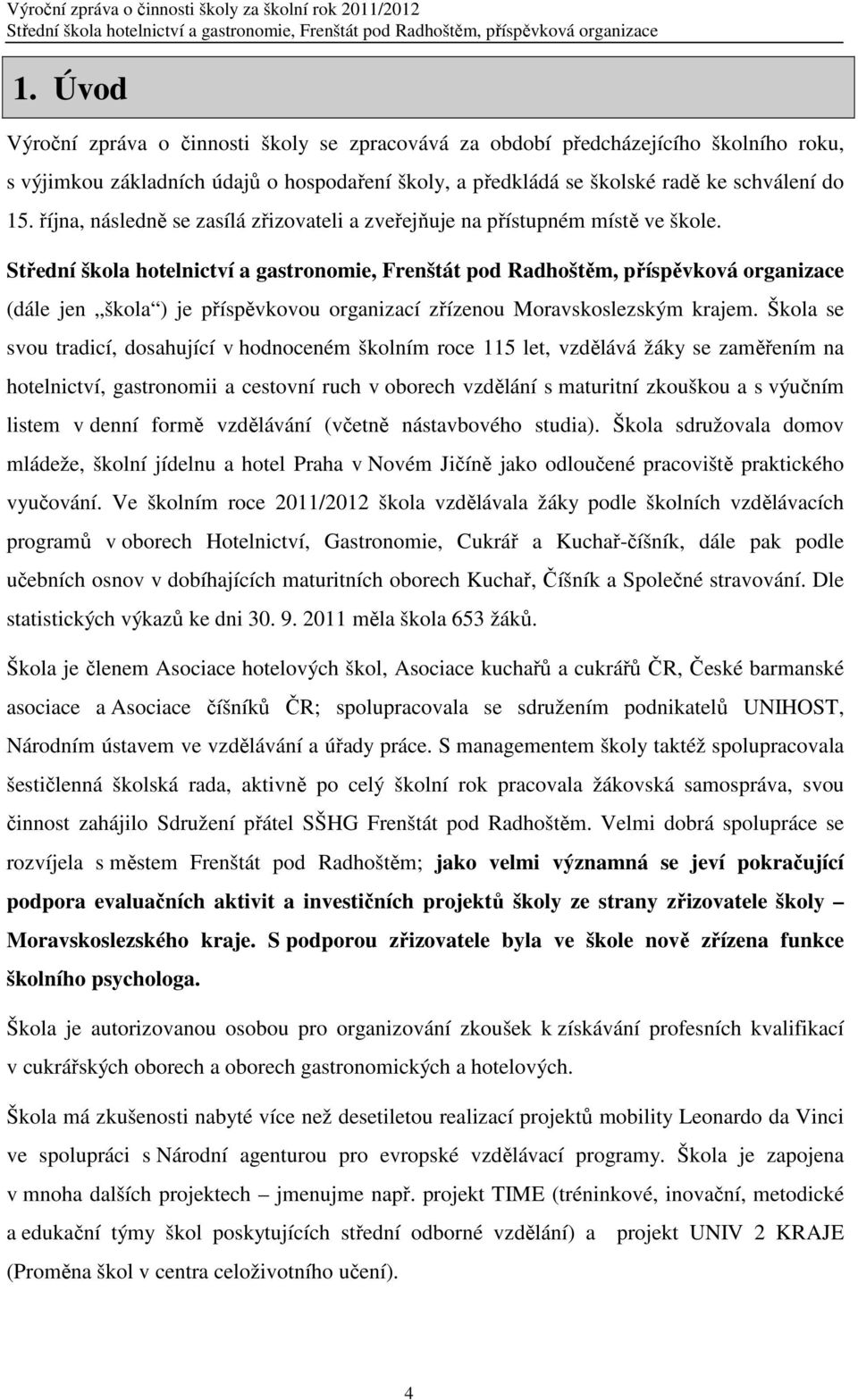 Škola se svou tradicí, dosahující v hodnoceném školním roce 115 let, vzdělává žáky se zaměřením na hotelnictví, gastronomii a cestovní ruch v oborech vzdělání s maturitní zkouškou a s výučním listem