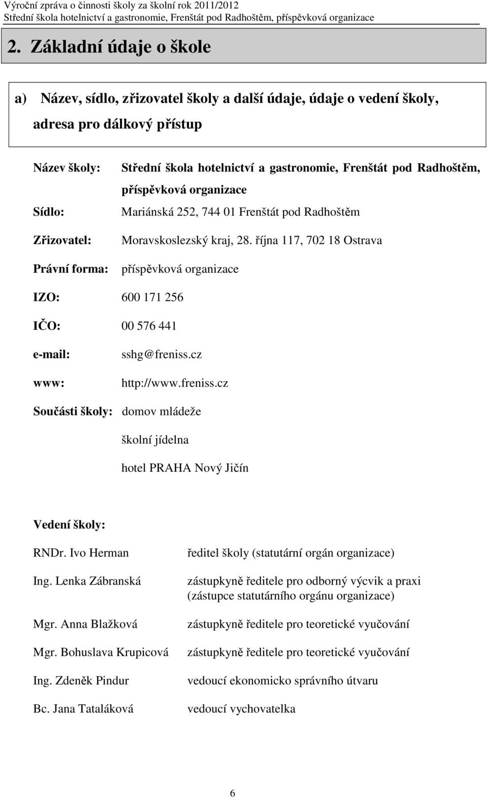 října 117, 702 18 Ostrava příspěvková organizace IZO: 600 171 256 IČO: 00 576 441 e-mail: www: sshg@freniss.cz http://www.freniss.cz Součásti školy: domov mládeže školní jídelna hotel PRAHA Nový Jičín Vedení školy: RNDr.