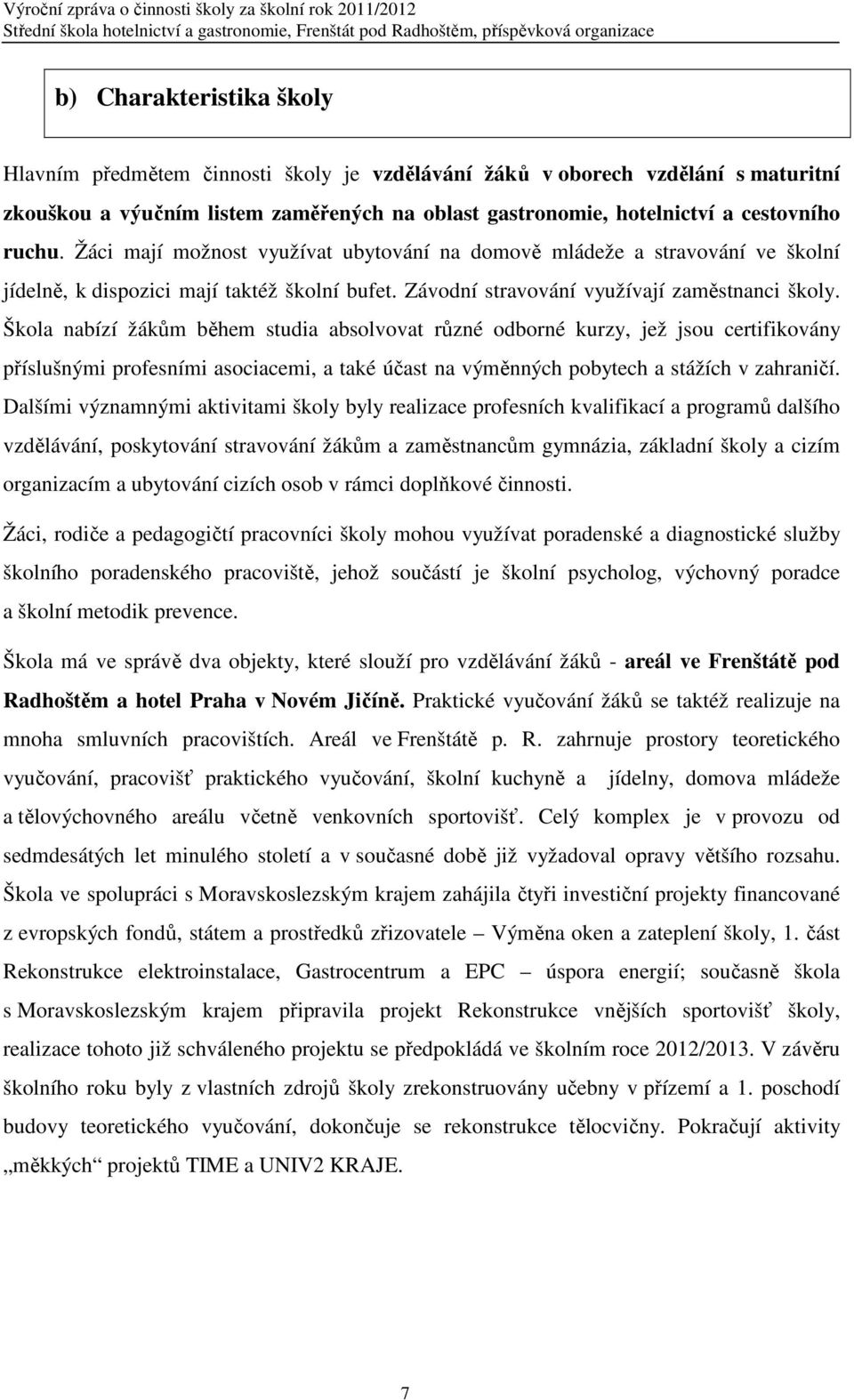 Škola nabízí žákům během studia absolvovat různé odborné kurzy, jež jsou certifikovány příslušnými profesními asociacemi, a také účast na výměnných pobytech a stážích v zahraničí.