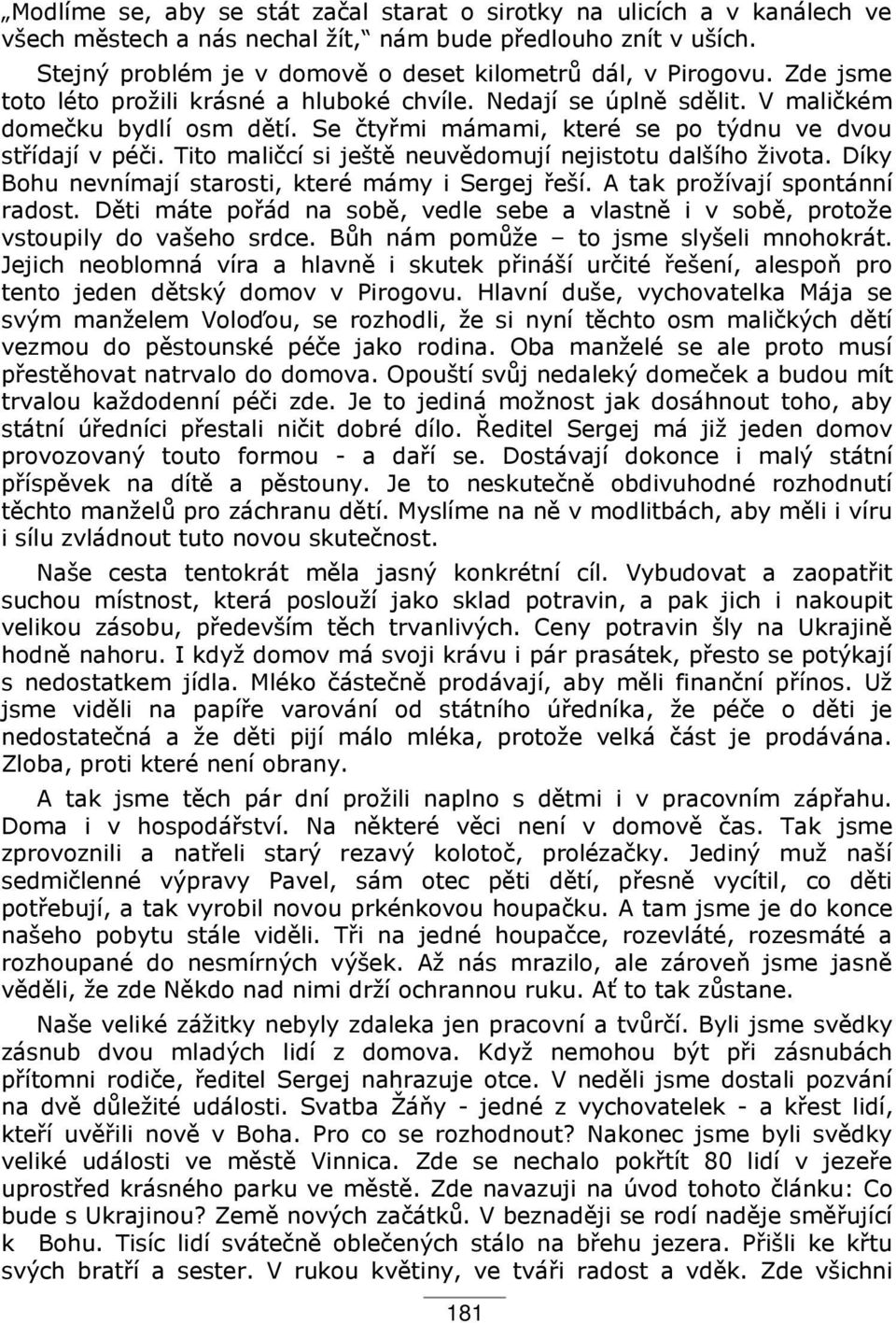 Tito maličcí si ješt neuv domují nejistotu dalšího života. Díky Bohu nevnímají starosti, které mámy i Sergej eší. A tak prožívají spontánní radost.