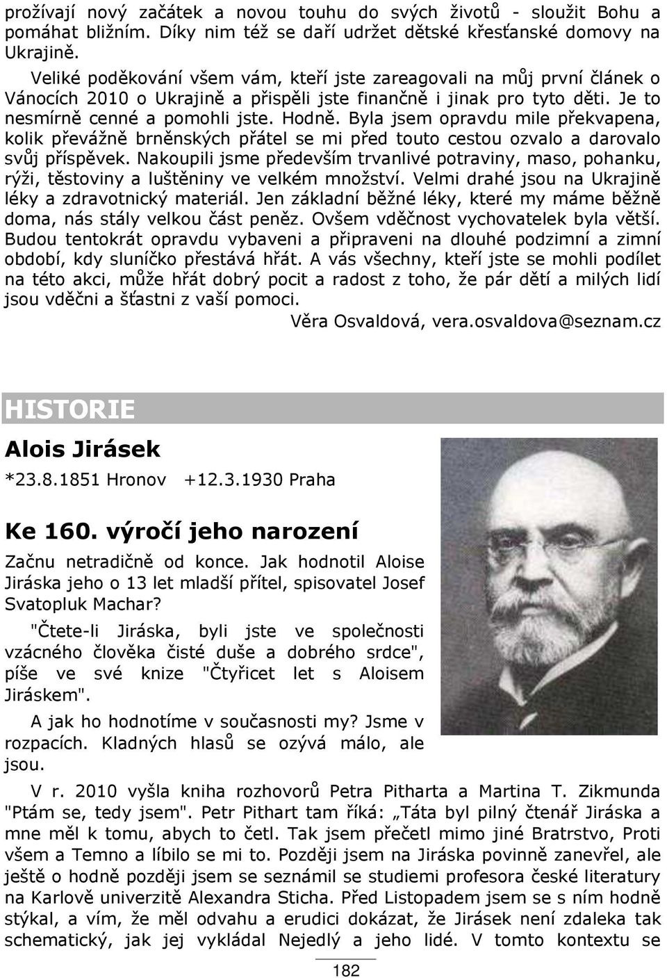 Byla jsem opravdu mile p ekvapena, kolik p evážn brn nských p átel se mi p ed touto cestou ozvalo a darovalo sv j p ísp vek.