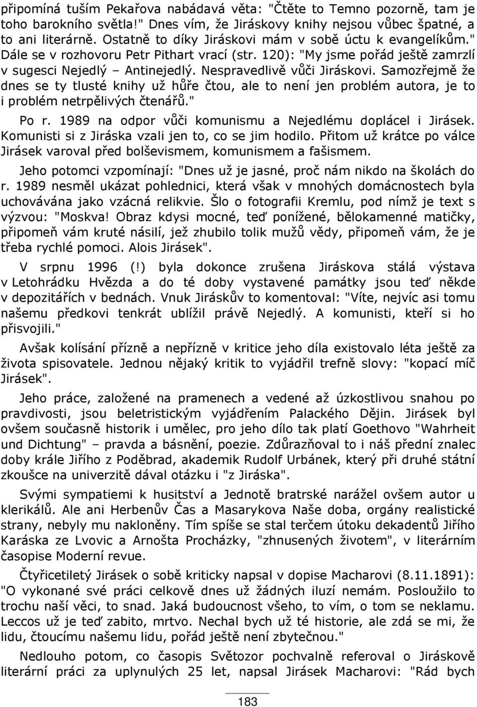 Samoz ejm že dnes se ty tlusté knihy už h e čtou, ale to není jen problém autora, je to i problém netrp livých čtená." Po r. 1řŘř na odpor v či komunismu a Nejedlému doplácel i Jirásek.